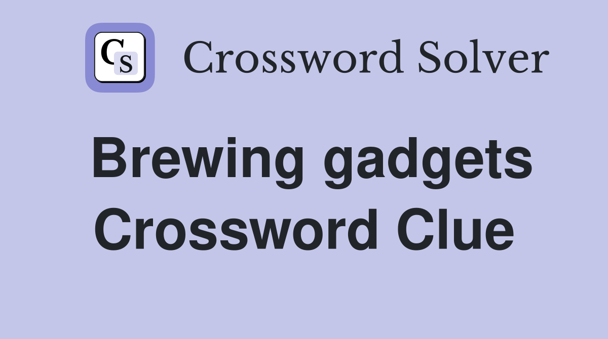 Brewing gadgets Crossword Clue