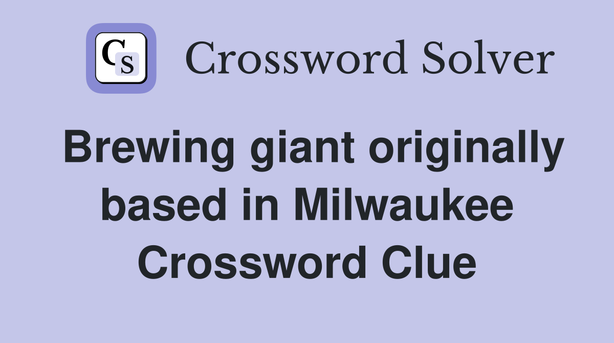 Brewing giant originally based in Milwaukee Crossword Clue