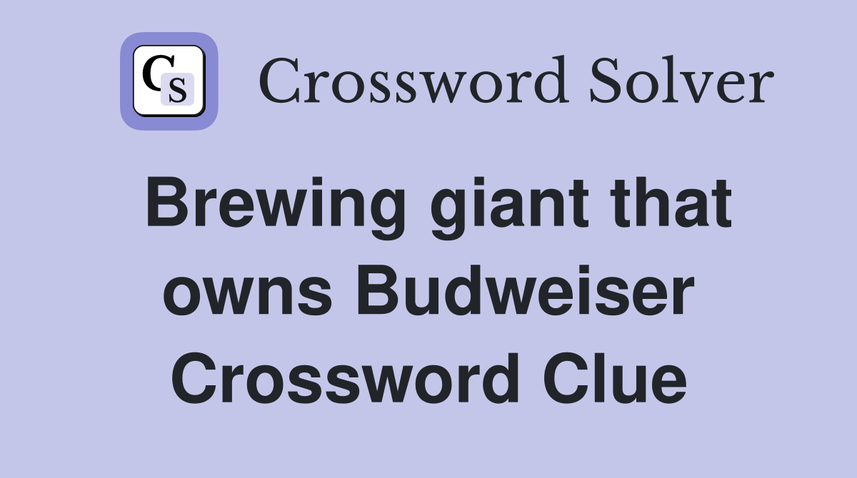 Brewing giant that owns Budweiser Crossword Clue