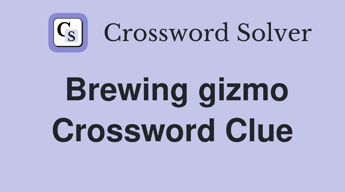 Brewing gizmo Crossword Clue