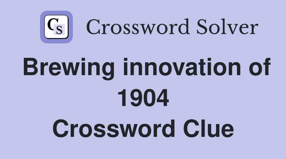 Brewing innovation of 1904 Crossword Clue