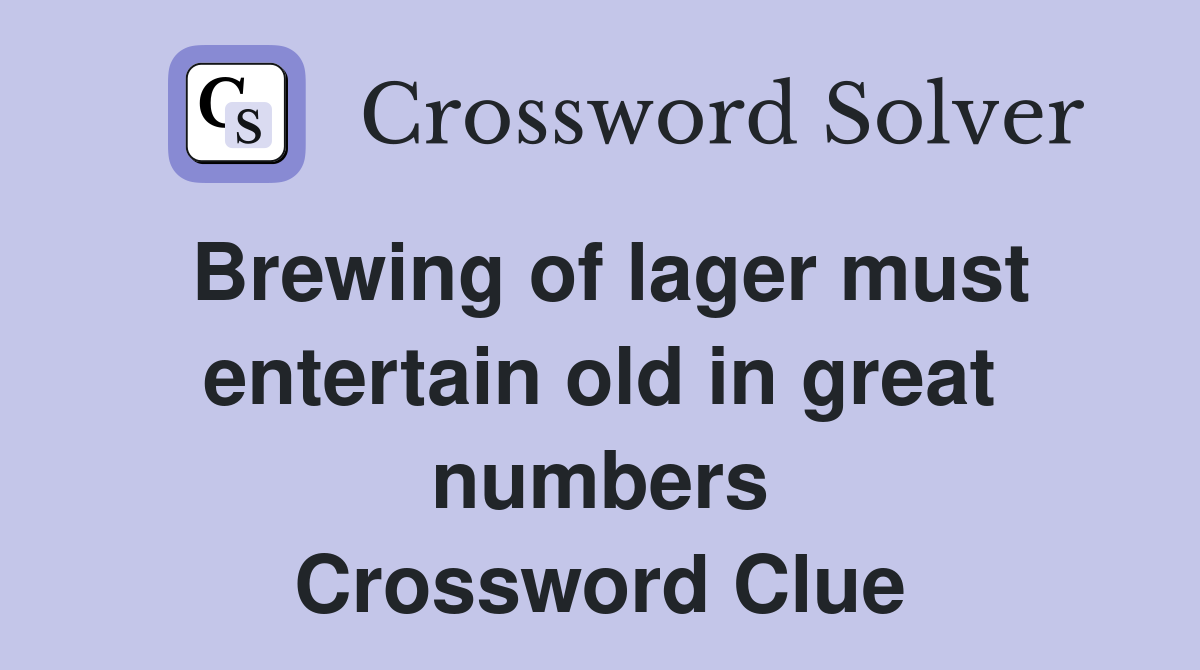Brewing of lager must entertain old in great numbers Crossword Clue