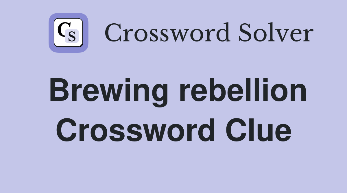 Brewing rebellion Crossword Clue