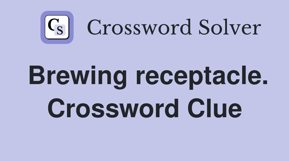 Brewing receptacle. Crossword Clue