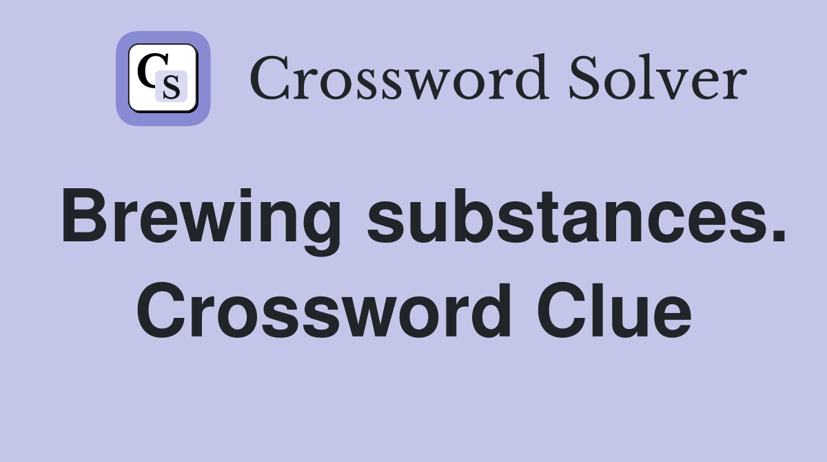 Brewing substances. Crossword Clue