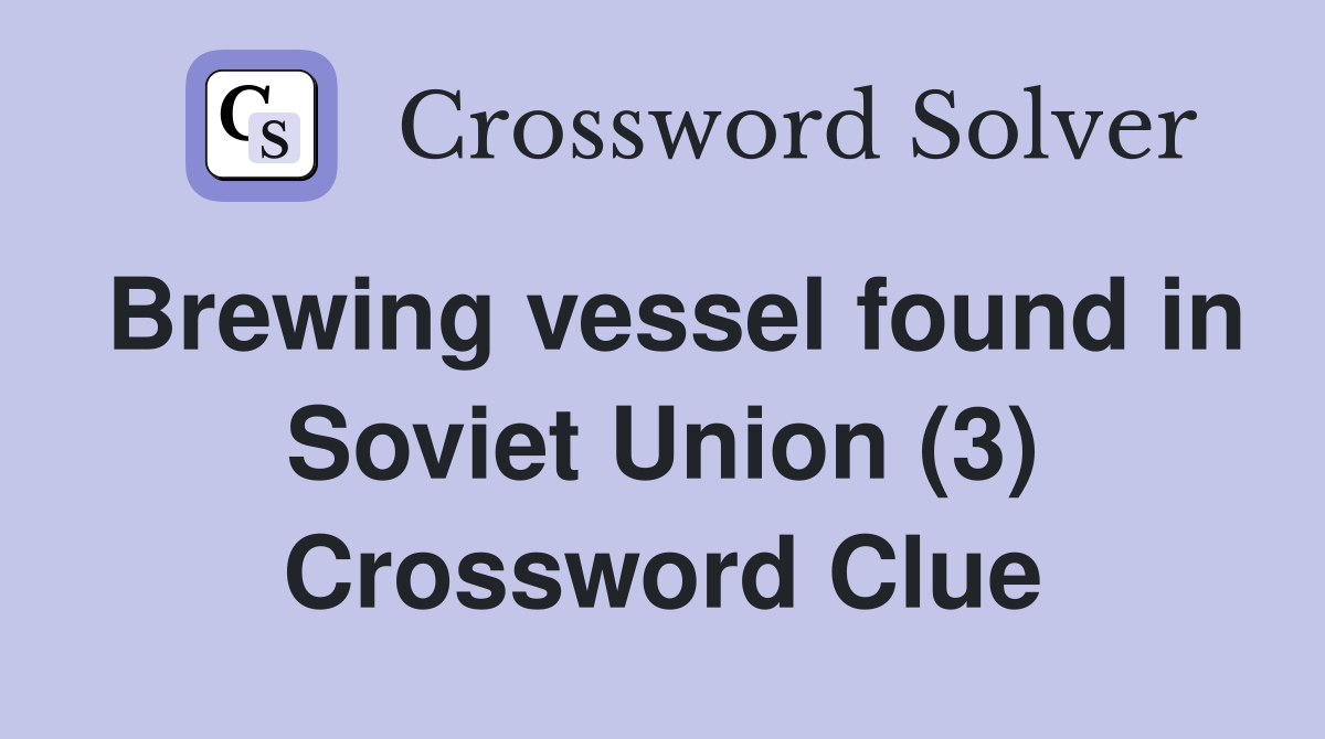 Brewing vessel found in Soviet Union (3) Crossword Clue