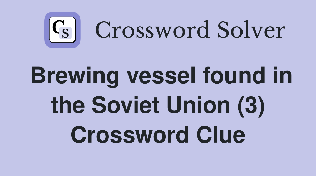 Brewing vessel found in the Soviet Union (3) Crossword Clue