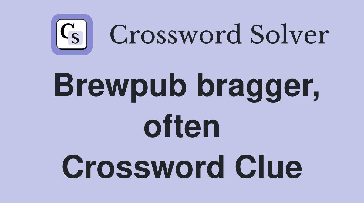 Brewpub bragger, often Crossword Clue