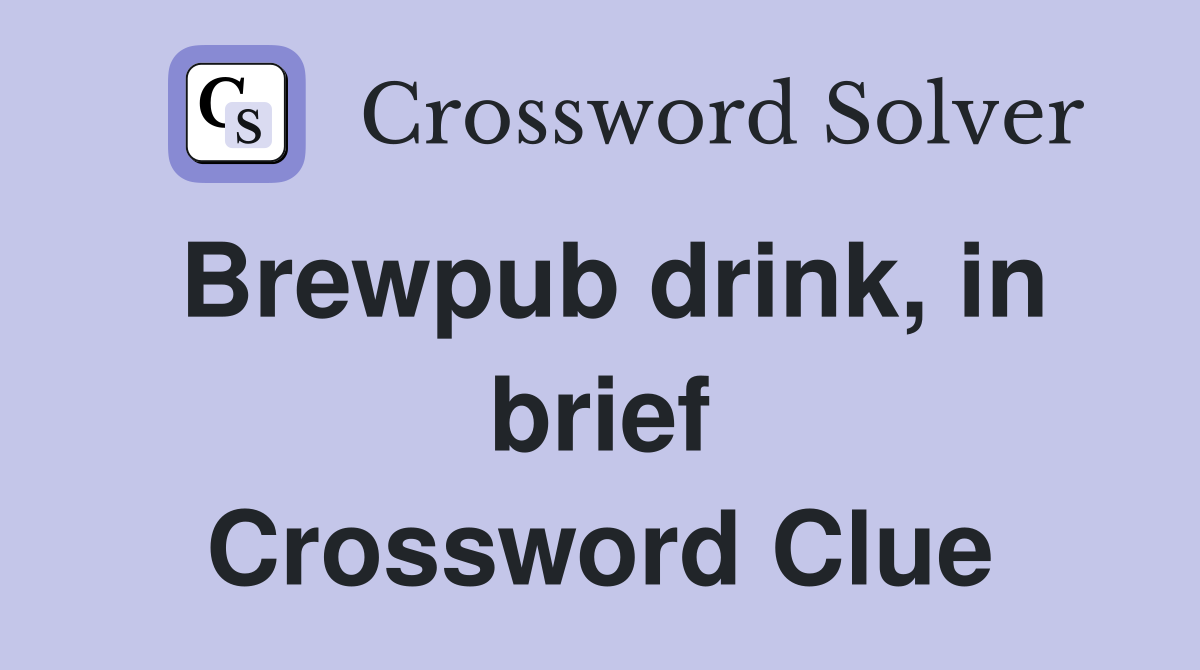 Brewpub drink, in brief Crossword Clue