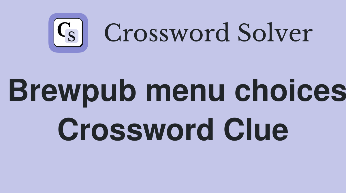Brewpub menu choices Crossword Clue