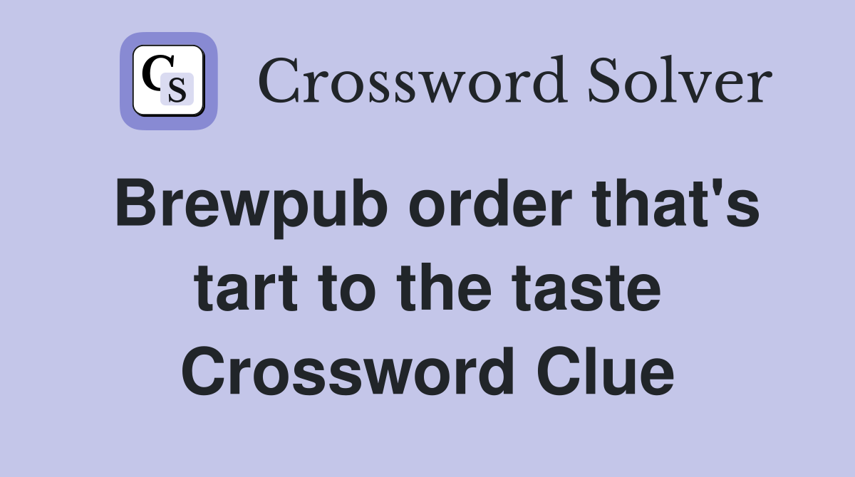 Brewpub order that's tart to the taste Crossword Clue