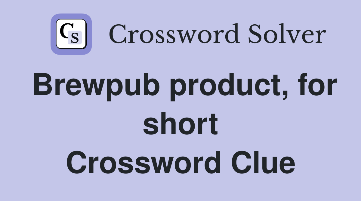Brewpub product, for short Crossword Clue