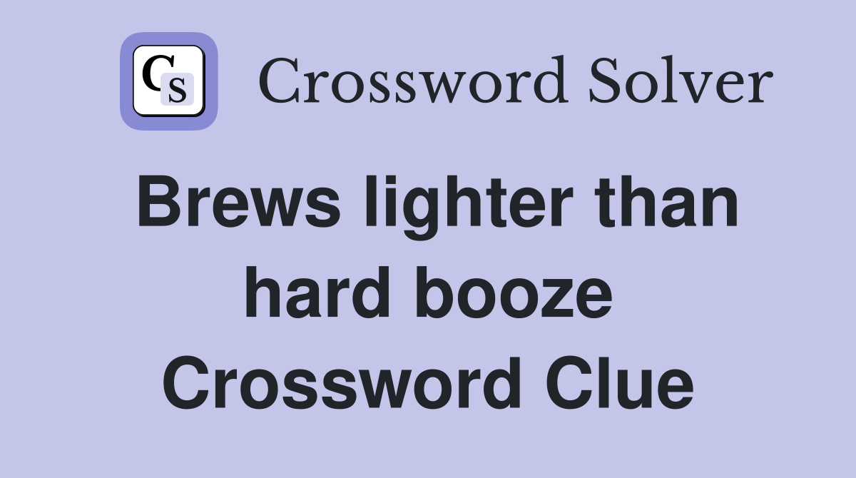 Brews lighter than hard booze Crossword Clue