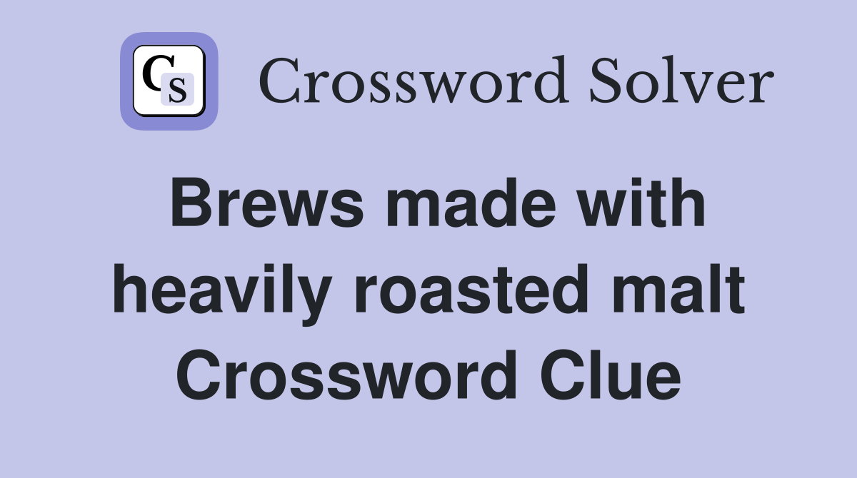 Brews made with heavily roasted malt Crossword Clue Answers