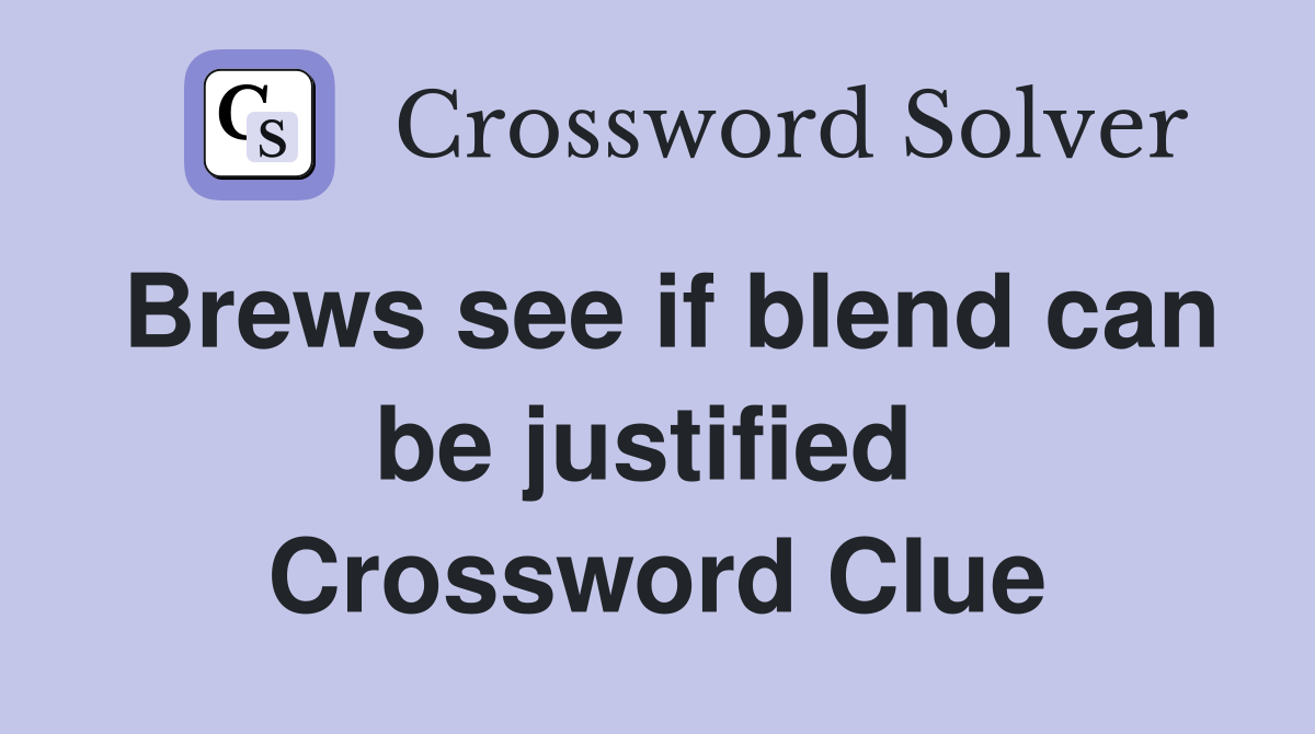 Brews see if blend can be justified  Crossword Clue