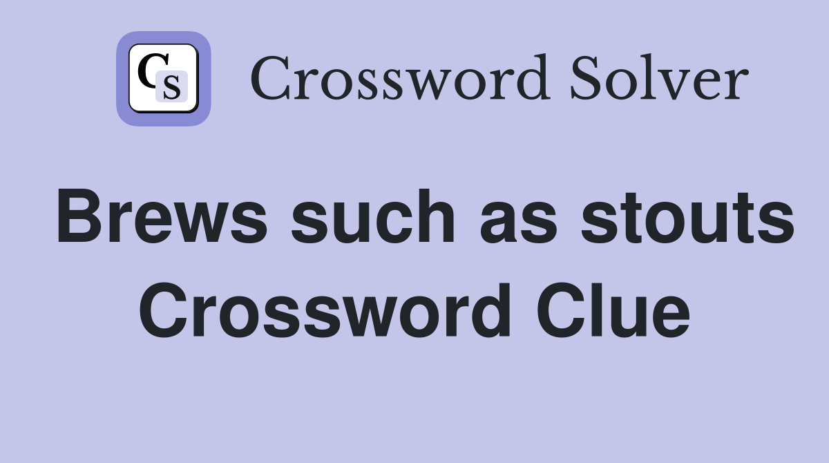 Brews such as stouts Crossword Clue