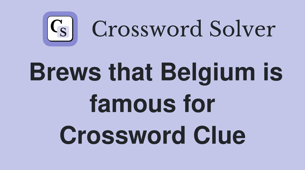 Brews that Belgium is famous for Crossword Clue