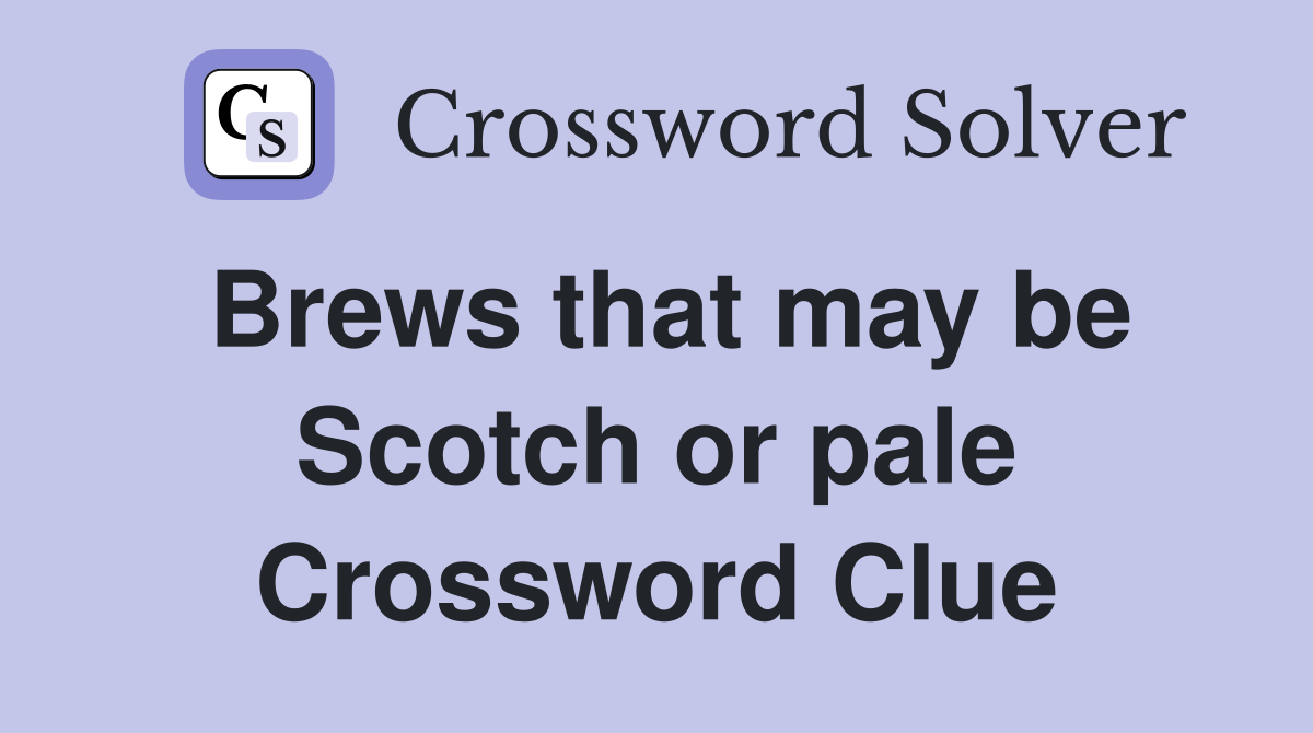 Brews that may be Scotch or pale Crossword Clue