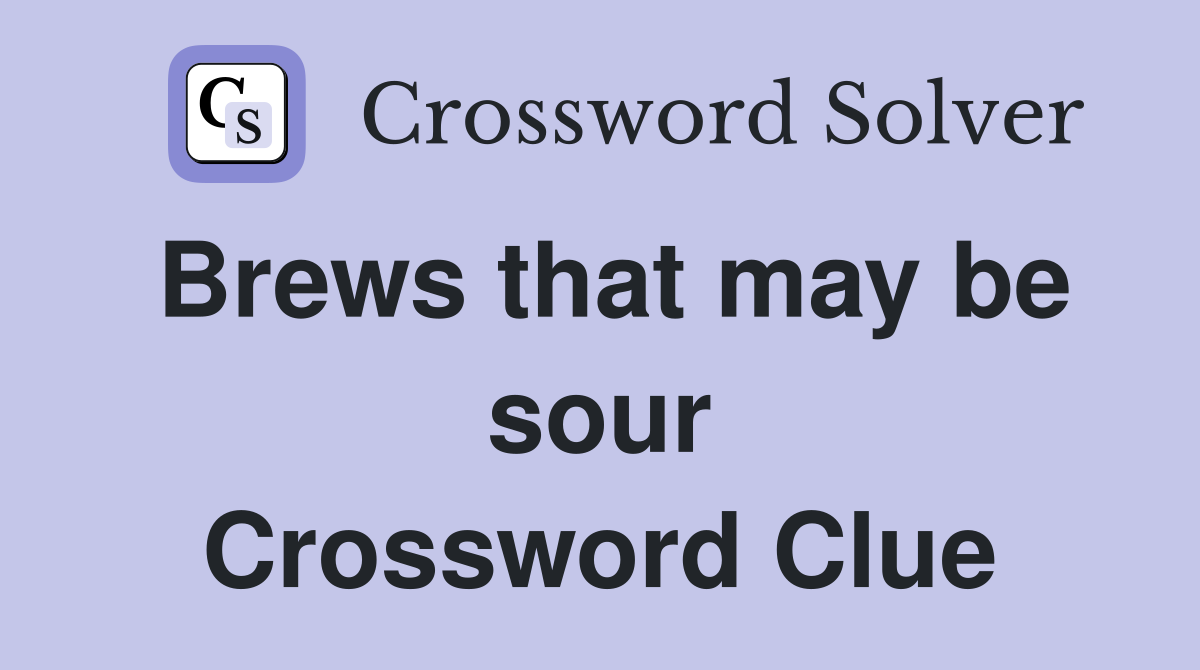 Brews that may be sour Crossword Clue