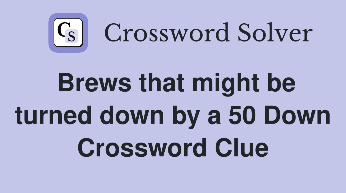 Brews that might be turned down by a 50 Down Crossword Clue