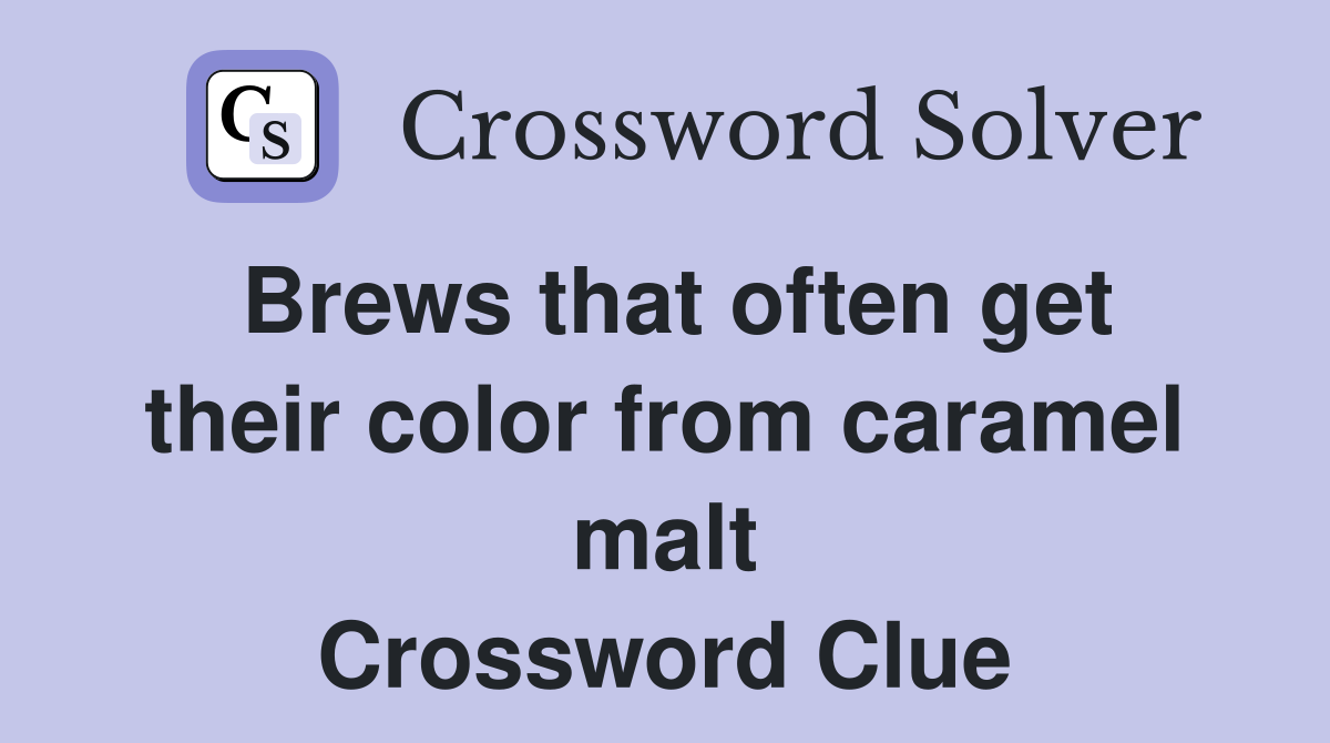 Brews that often get their color from caramel malt Crossword Clue