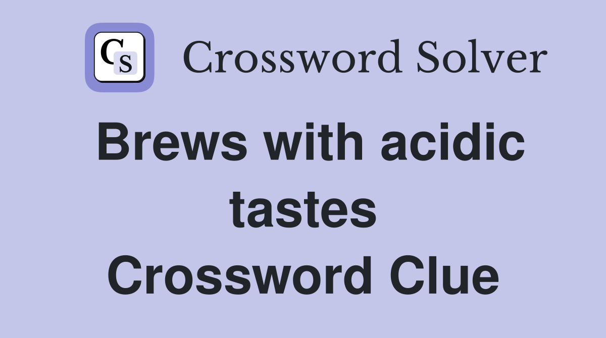 Brews with acidic tastes Crossword Clue