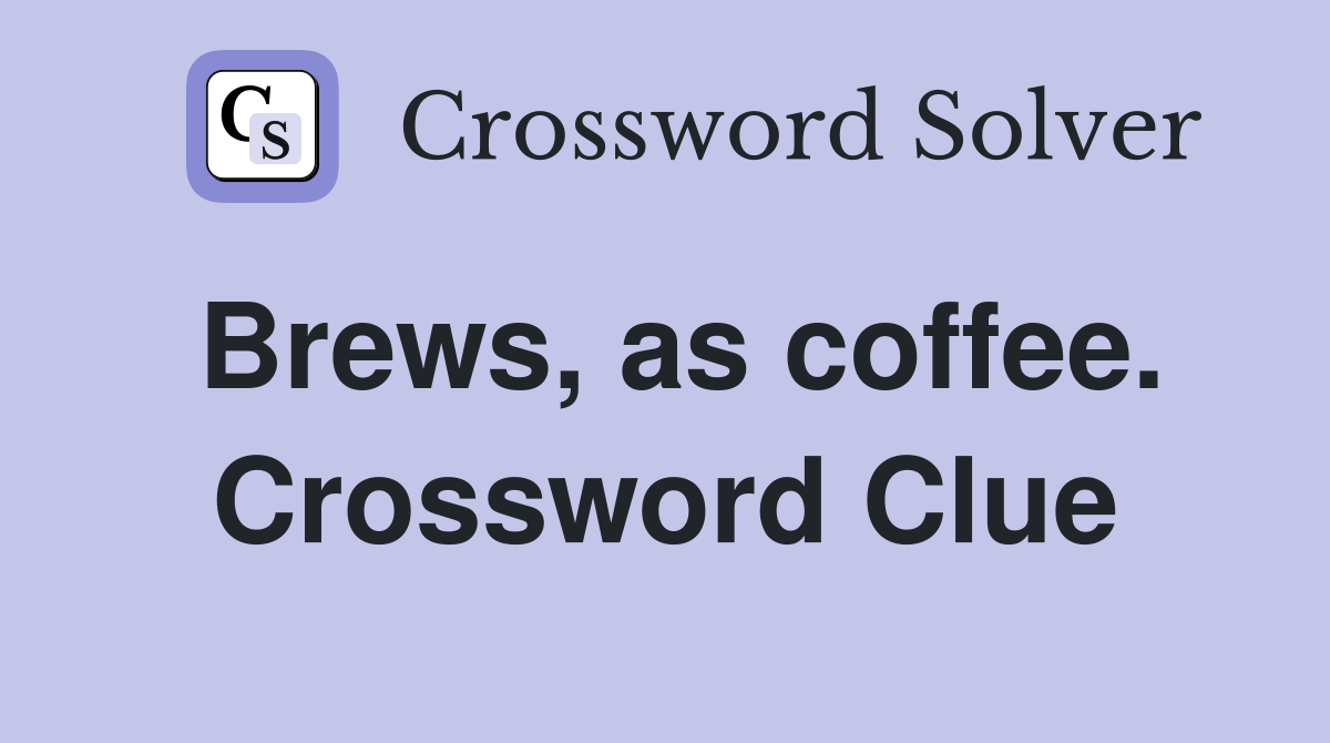 Brews, as coffee. Crossword Clue