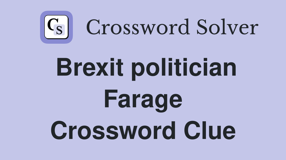 Brexit politician Farage Crossword Clue