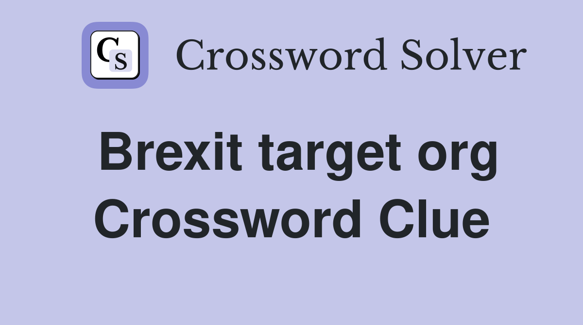 Brexit target org Crossword Clue