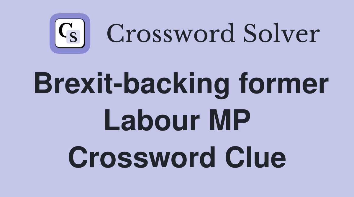 Brexit-backing former Labour MP Crossword Clue