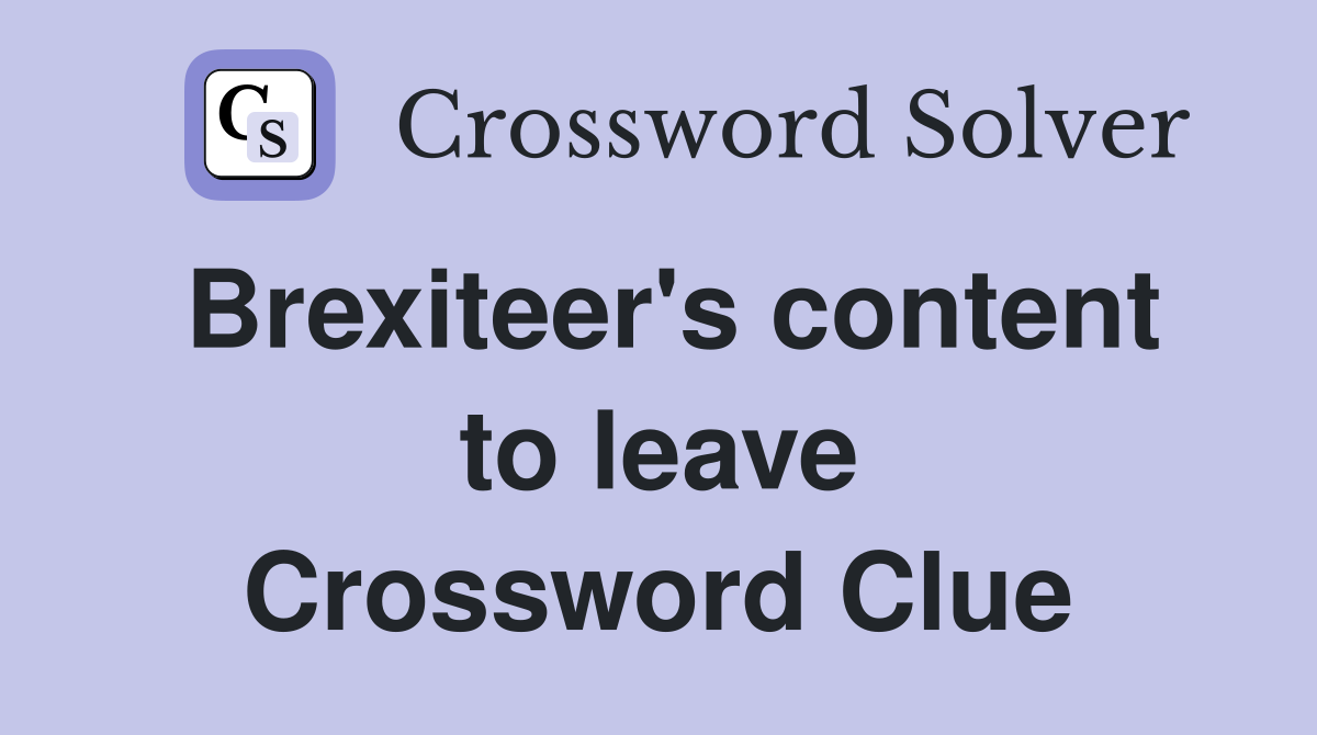 Brexiteer's content to leave Crossword Clue