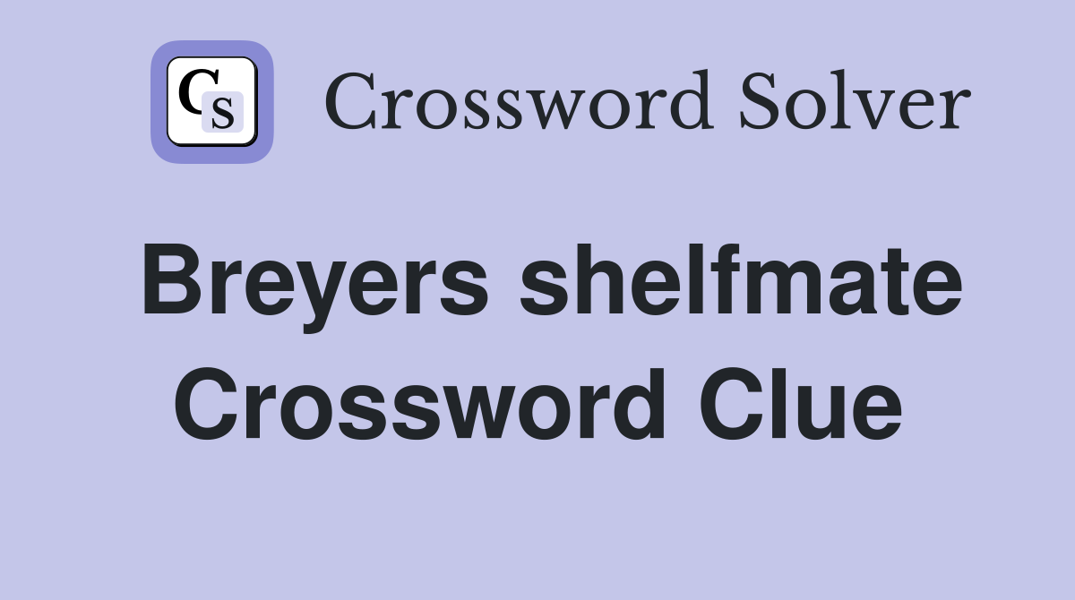 Breyers shelfmate Crossword Clue