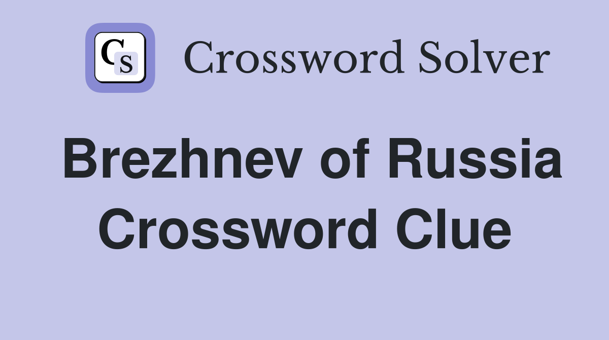 Brezhnev of Russia Crossword Clue