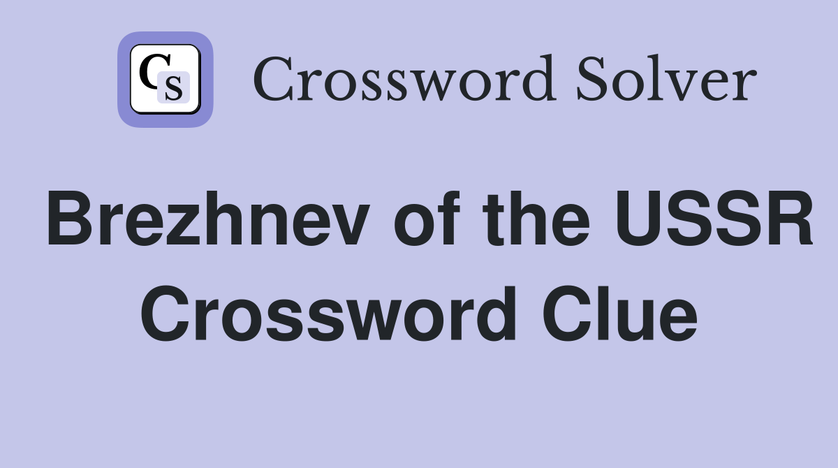 Brezhnev of the USSR Crossword Clue