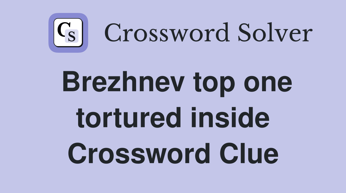 Brezhnev top one tortured inside Crossword Clue