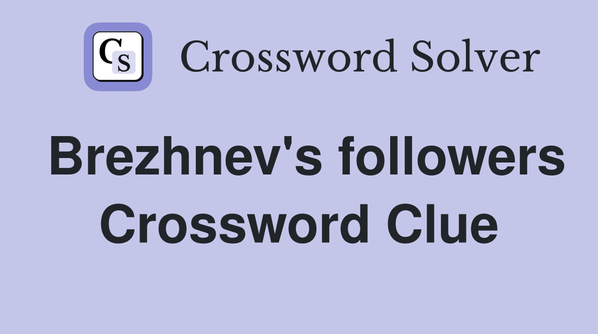 Brezhnev's followers Crossword Clue