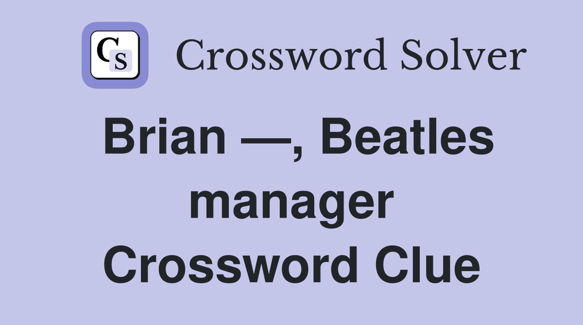 Brian —, Beatles manager Crossword Clue