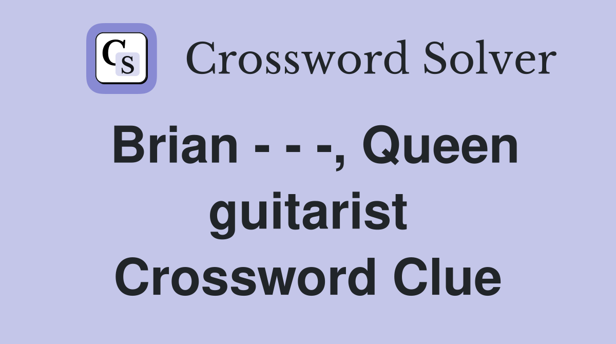 Brian - - -, Queen guitarist Crossword Clue
