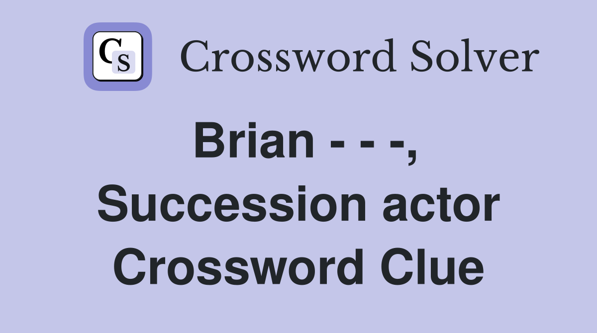 Brian - - -, Succession actor Crossword Clue