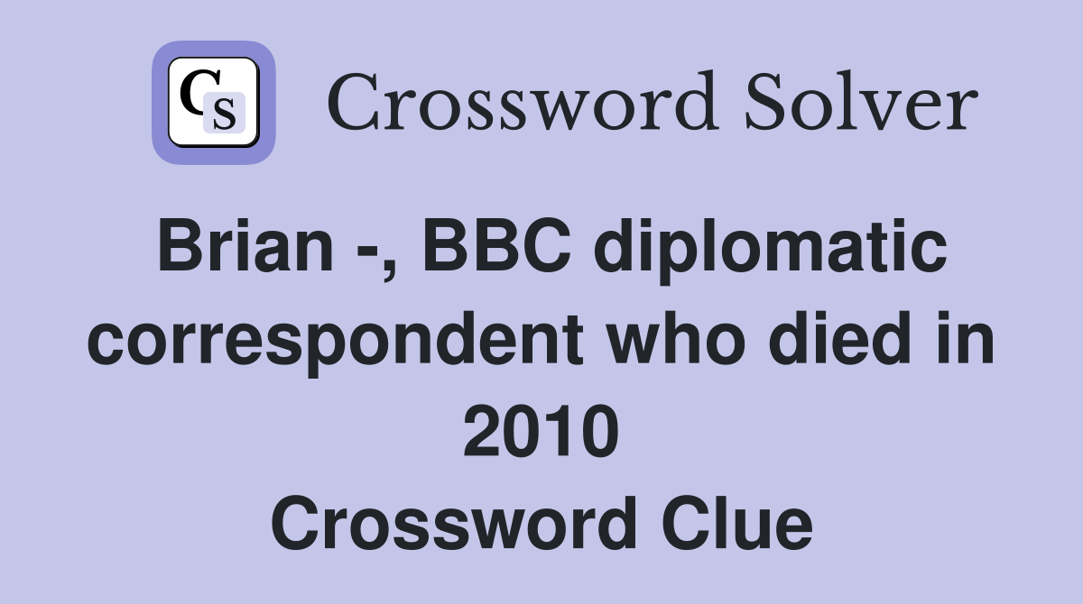 Brian -, BBC diplomatic correspondent who died in 2010 Crossword Clue