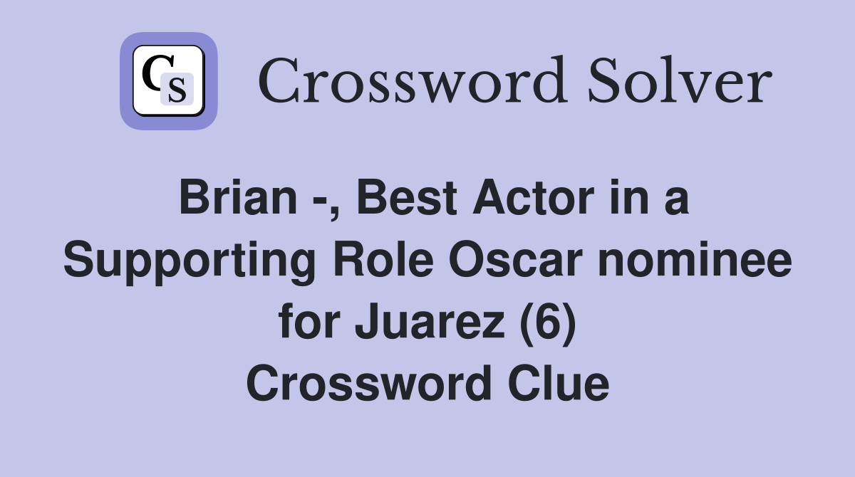 Brian -, Best Actor in a Supporting Role Oscar nominee for Juarez (6) Crossword Clue