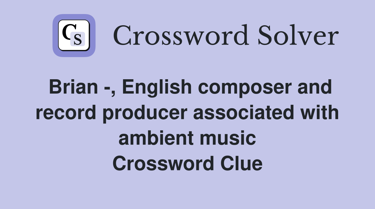 Brian -, English composer and record producer associated with ambient music Crossword Clue