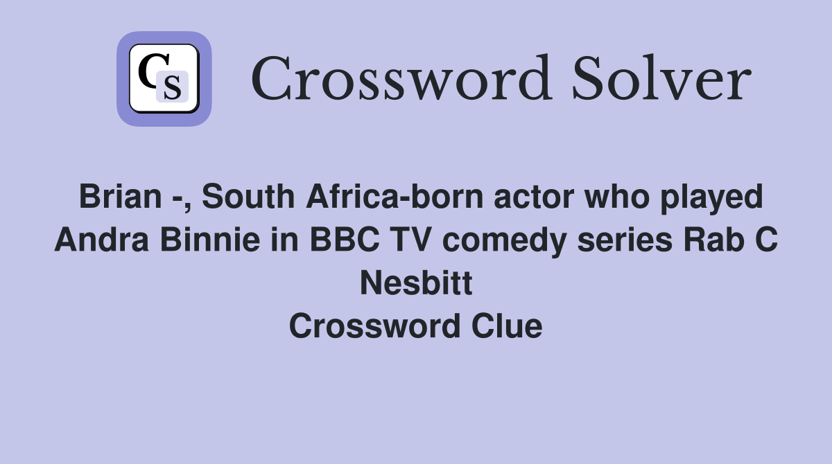 Brian -, South Africa-born actor who played Andra Binnie in BBC TV comedy series Rab C Nesbitt Crossword Clue