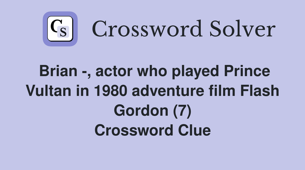Brian -, actor who played Prince Vultan in 1980 adventure film Flash Gordon (7) Crossword Clue