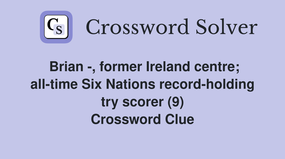 Brian -, former Ireland centre; all-time Six Nations record-holding try scorer (9) Crossword Clue
