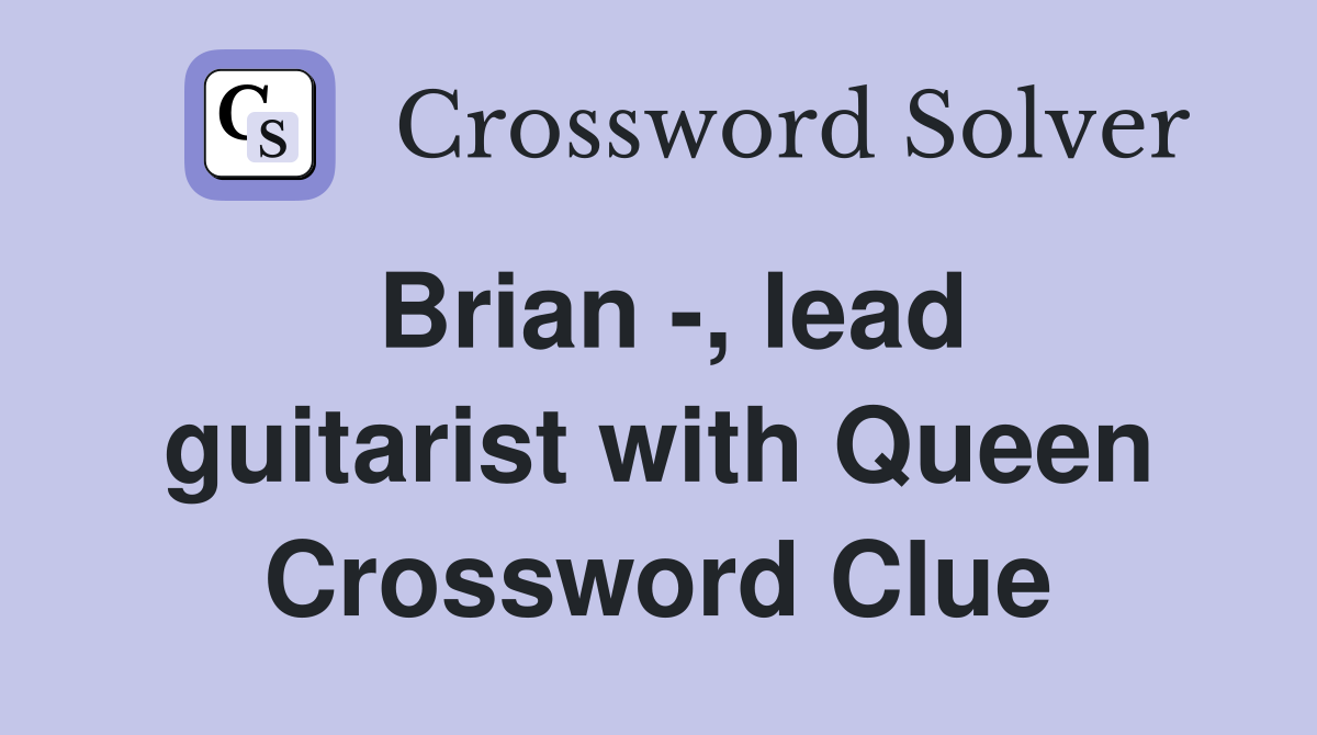 Brian -, lead guitarist with Queen Crossword Clue