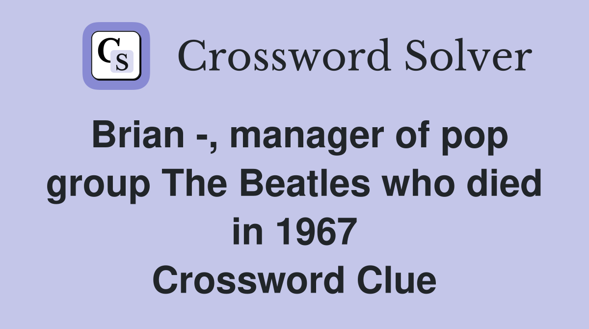 Brian -, manager of pop group The Beatles who died in 1967 Crossword Clue