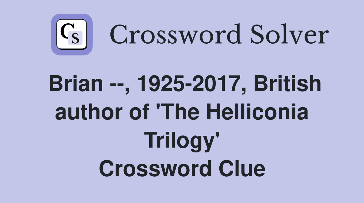Brian --, 1925-2017, British author of 'The Helliconia Trilogy' Crossword Clue