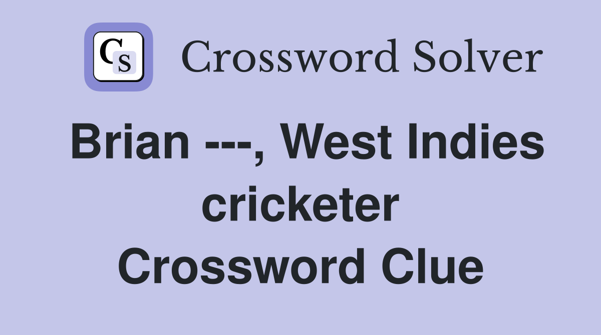 Brian ---, West Indies cricketer Crossword Clue