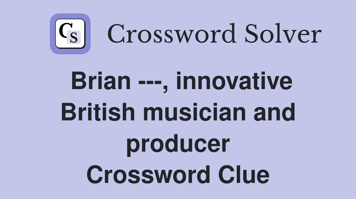 Brian ---, innovative British musician and producer Crossword Clue